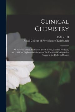 portada Clinical Chemistry: an Account of the Analysis of Blood, Urine, Morbid Products, Etc., With an Explanation of Some of the Chemical Changes