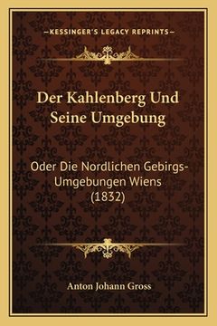 portada Der Kahlenberg Und Seine Umgebung: Oder Die Nordlichen Gebirgs-Umgebungen Wiens (1832) (in German)