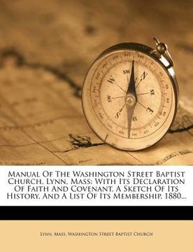 portada manual of the washington street baptist church, lynn, mass: with its declaration of faith and covenant, a sketch of its history, and a list of its mem