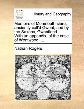 portada memoirs of monmouth-shire, anciently call'd gwent, and by the saxons, gwentland. ... with an appendix, of the case of wentwood, ... (en Inglés)