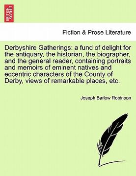 portada derbyshire gatherings: a fund of delight for the antiquary, the historian, the biographer, and the general reader, containing portraits and m (in English)