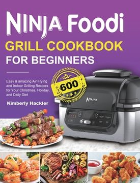 portada Ninja Foodi Grill Cookbook for Beginners: Easy & amazing Air Frying and Indoor Grilling Recipes for Your Christmas, Holiday, and Daily Diet (en Inglés)