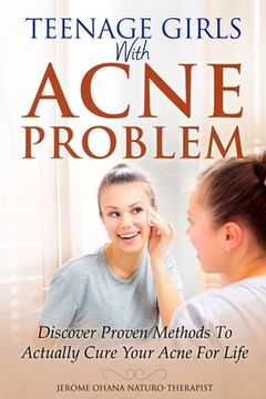 portada Teenage girls With Acne Problem: ...Discover Proven Methods To Actually Cure Your Acne For Life (en Inglés)