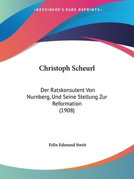 portada Christoph Scheurl: Der Ratskonsulent Von Nurnberg, Und Seine Stellung Zur Reformation (1908) (in German)