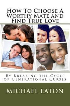 portada How To Choose A Worthy Mate and Find True Love: By Breaking the Cycle of Generational Curses