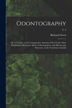 portada Odontography; or, A Treatise on the Comparative Anatomy of the Teeth; Their Physiological Relations, Mode of Development, and Microscopic Structure, i (en Inglés)