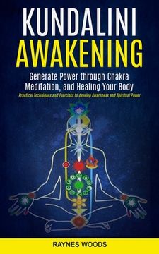 portada Kundalini Awakening: Generate Power Through Chakra Meditation, and Healing Your Body (Practical Techniques and Exercises to Develop Awarene (en Inglés)