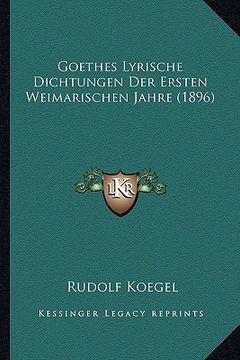 portada Goethes Lyrische Dichtungen Der Ersten Weimarischen Jahre (1896) (en Alemán)