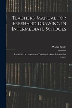 portada Teachers' Manual for Freehand Drawing in Intermediate Schools: Intended to Accompany the Drawing-books for Intermediate Schools