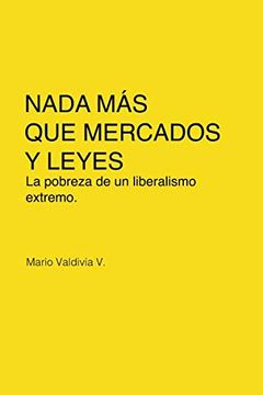 portada Nada más que Mercados y Leyes: La Pobreza de un Liberalismo Extremo (in Spanish)