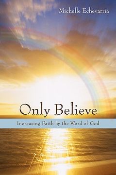 portada only believe: increasing faith by the word of god (en Inglés)