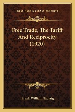 portada free trade, the tariff and reciprocity (1920) (en Inglés)