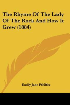 portada the rhyme of the lady of the rock and how it grew (1884) (in English)
