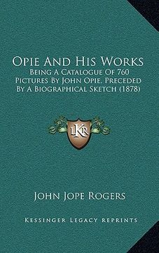 portada opie and his works: being a catalogue of 760 pictures by john opie, preceded by a biographical sketch (1878) (in English)