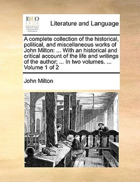 portada a complete collection of the historical, political, and miscellaneous works of john milton: with an historical and critical account of the life and (in English)