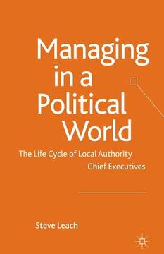 portada Managing in a Political World: The Life Cycle of Local Authority Chief Executives (en Inglés)