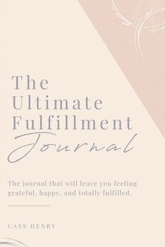 portada The Ultimate Fulfillment Journal: The journal that will leave you feeling grateful, happy, and totally fulfilled. (in English)