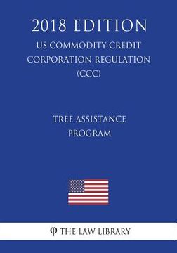 portada Tree Assistance Program (US Commodity Credit Corporation Regulation) (CCC) (2018 Edition) (en Inglés)