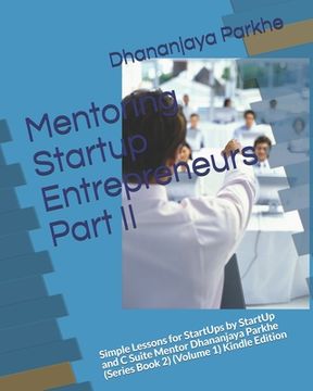 portada Mentoring Startup Entrepreneurs Part II: Simple Lessons for StartUps by StartUp and C Suite Mentor Dhananjaya Parkhe (Series Book 2) (Volume 1) Kindle (in English)