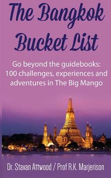 portada The Bangkok Bucket List: Go Beyond the Guide Books: 100 Challenges, Experiences and Adventures in The Big Mango (en Inglés)