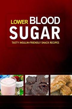 portada Lower Blood Sugar ? Tasty Insulin-Friendly Snack Recipes: Grain-Free, Sugar-Free Cookbook for Healthy Blood Sugar Levels (en Inglés)