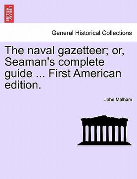 portada the naval gazetteer; or, seaman's complete guide ... vol. ii second edition. (en Inglés)