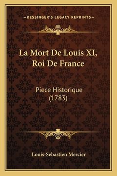 portada La Mort De Louis XI, Roi De France: Piece Historique (1783) (en Francés)
