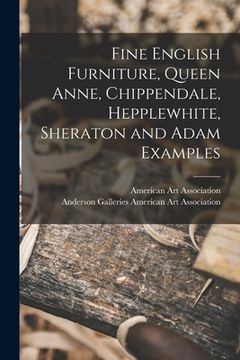 portada Fine English Furniture, Queen Anne, Chippendale, Hepplewhite, Sheraton and Adam Examples (en Inglés)