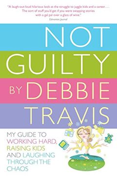 portada Not Guilty: My Guide to Working Hard, Raising Kids and Laughing Through the Chaos (en Inglés)