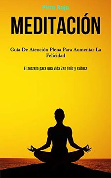portada Meditación: Guía de Atención Plena Para Aumentar la Felicidad (el Secreto Para una Vida zen Feliz y Exitosa) (in Spanish)