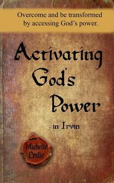 portada Activating God's Power in Irvin: Overcome and Be Transformed by Accessing God's Power.