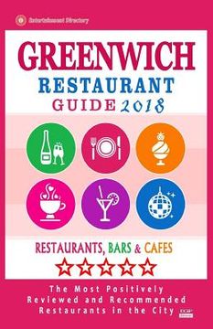 portada Greenwich Restaurant Guide 2018: Best Rated Restaurants in Greenwich, Connecticut - Restaurants, Bars and Cafes recommended for Tourist, 2018 (en Inglés)