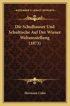 portada Die Schulhauser Und Schultische Auf Der Wiener Weltausstellung (1873) (in German)