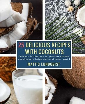 portada 25 Delicious Recipes with Coconuts: Delicious inspirations for pressure cookers, cooking pots, frying pans and more - part 2 (in English)