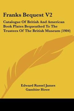 portada franks bequest v2: catalogue of british and american book plates bequeathed to the trustees of the british museum (1904) (in English)