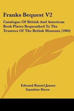 portada franks bequest v2: catalogue of british and american book plates bequeathed to the trustees of the british museum (1904)