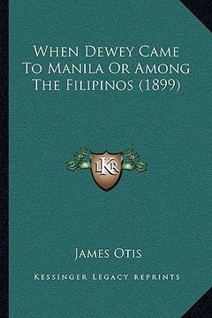 when dewey came to manila or among the filipinos (1899)