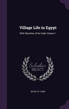 portada Village Life in Egypt: With Sketches of the Saïd, Volume 1 (en Inglés)