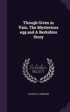 portada Though Given in Vain, The Mysterious egg and A Berkshire Story (in English)