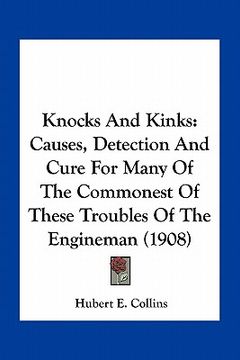 portada knocks and kinks: causes, detection and cure for many of the commonest of these troubles of the engineman (1908) (en Inglés)