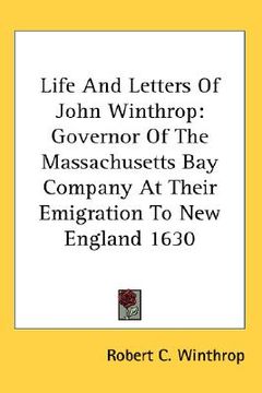 portada life and letters of john winthrop: governor of the massachusetts bay company at their emigration to new england 1630