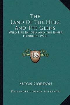 portada the land of the hills and the glens: wild life in iona and the inner hebrides (1920) (in English)