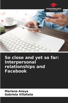 portada So close and yet so far: Interpersonal relationships and Facebook (en Inglés)