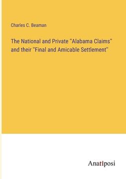 portada The National and Private ''Alabama Claims'' and their ''Final and Amicable Settlement'' (en Inglés)