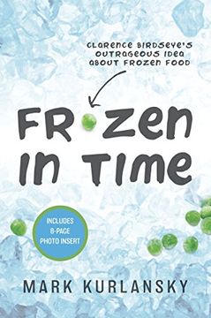 portada Frozen in Time: Clarence Birdseye's Outrageous Idea About Frozen Food (en Inglés)
