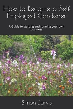 portada How to Become a Self Employed Gardener: A Guide to starting and running your own business (in English)