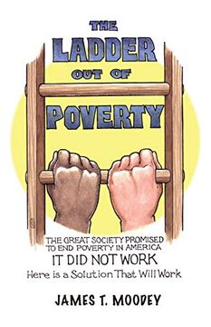 portada The Ladder out of Poverty: The Great Society Promised to end Poverty in America. It did not Work. Here is a Solution That Will Work. 