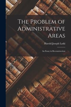 portada The Problem of Administrative Areas; an Essay in Reconstruction (en Inglés)