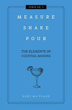 portada Measure, Shake, Pour: The Elements of Cocktail (Curio) (in English)