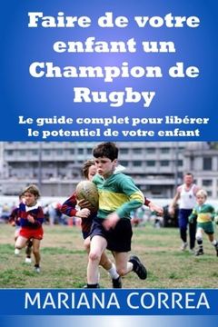 portada Faire de votre enfant un Champion de Rugby: Le guide complet pour liberer le potentiel de votre enfant (French Edition)